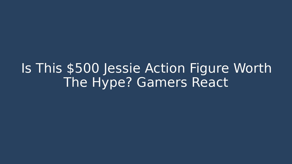 Is This $500 Jessie Action Figure Worth The Hype? Gamers React