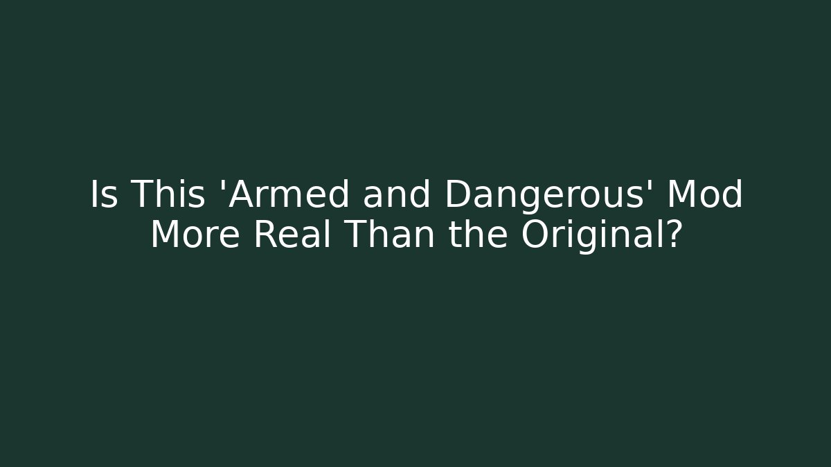 Is This 'Armed and Dangerous' Mod More Real Than the Original?