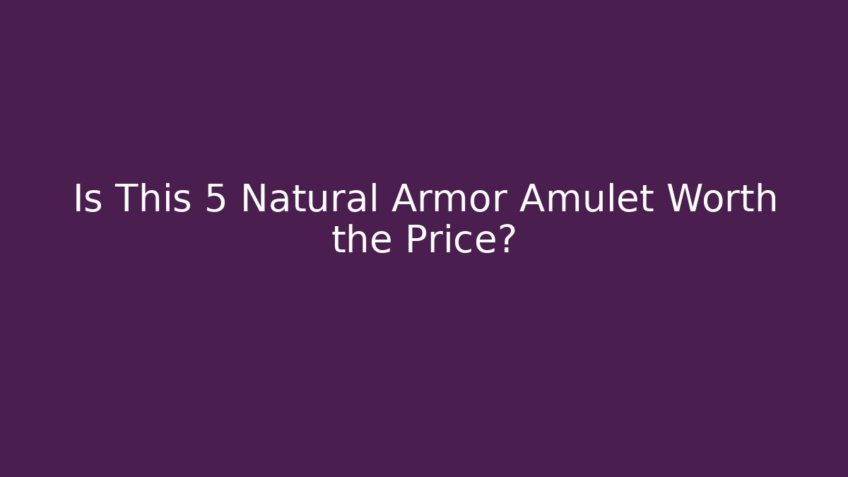Is This +5 Natural Armor Amulet Worth the Price?