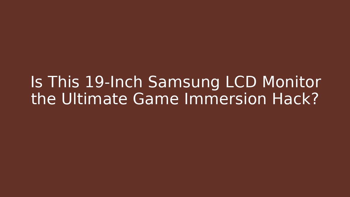 Is This 19-Inch Samsung LCD Monitor the Ultimate Game Immersion Hack?