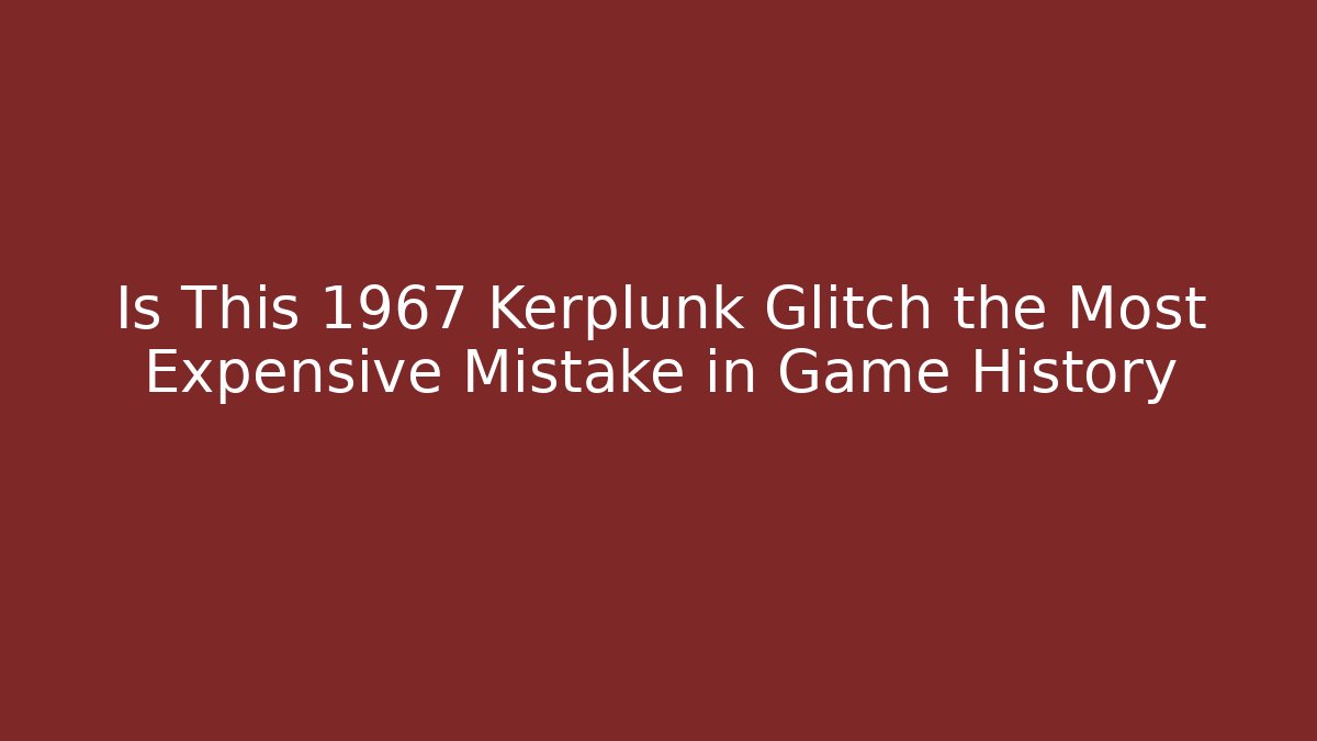 Is This 1967 Kerplunk Glitch the Most Expensive Mistake in Game History