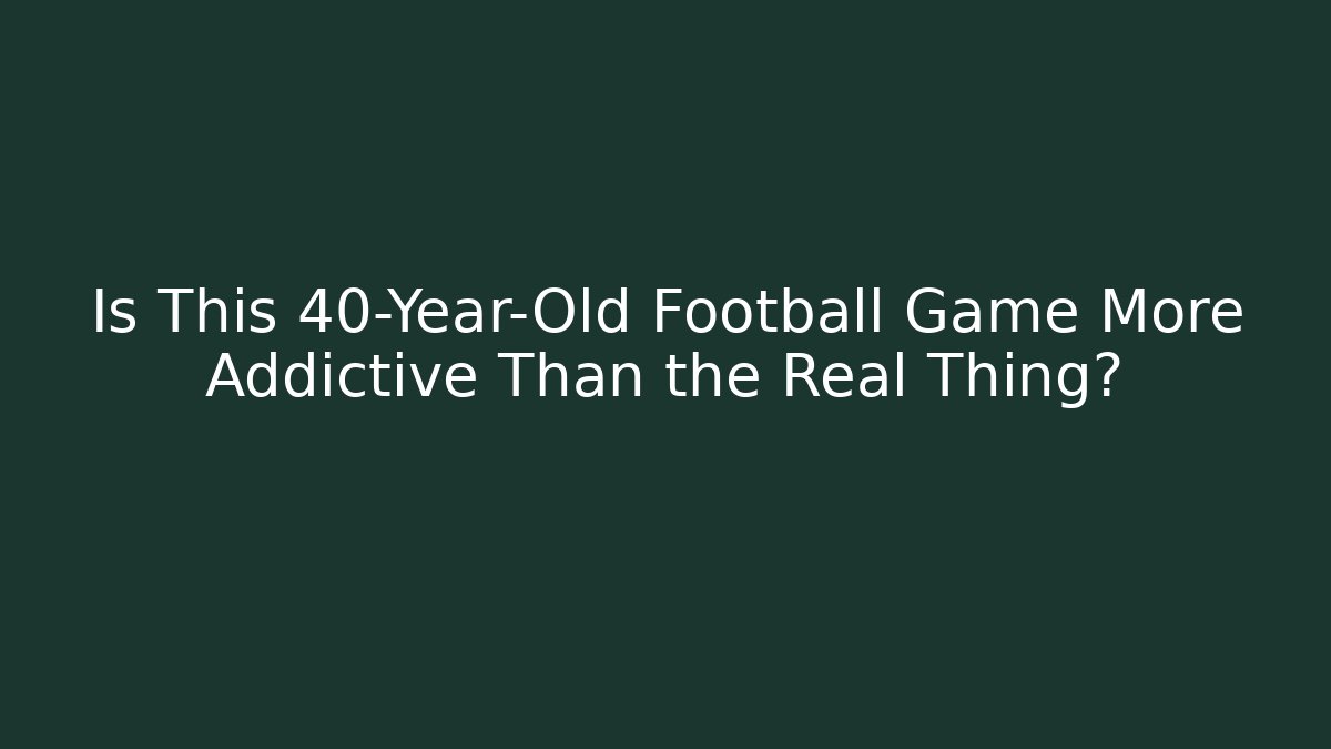 Is This 40-Year-Old Football Game More Addictive Than the Real Thing? - Felix Cat Insurance
