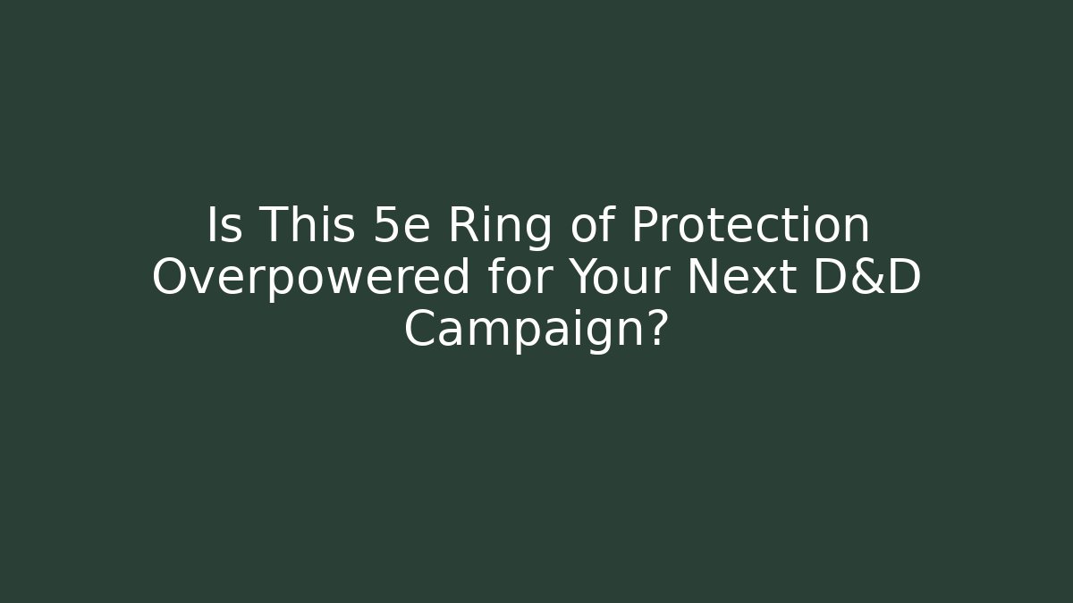 Is This 5e Ring of Protection Overpowered for Your Next D&D Campaign?