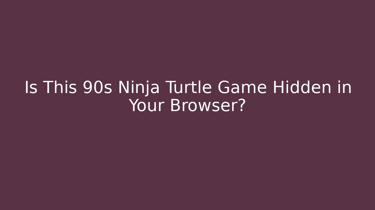 Is This 90s Ninja Turtle Game Hidden in Your Browser?