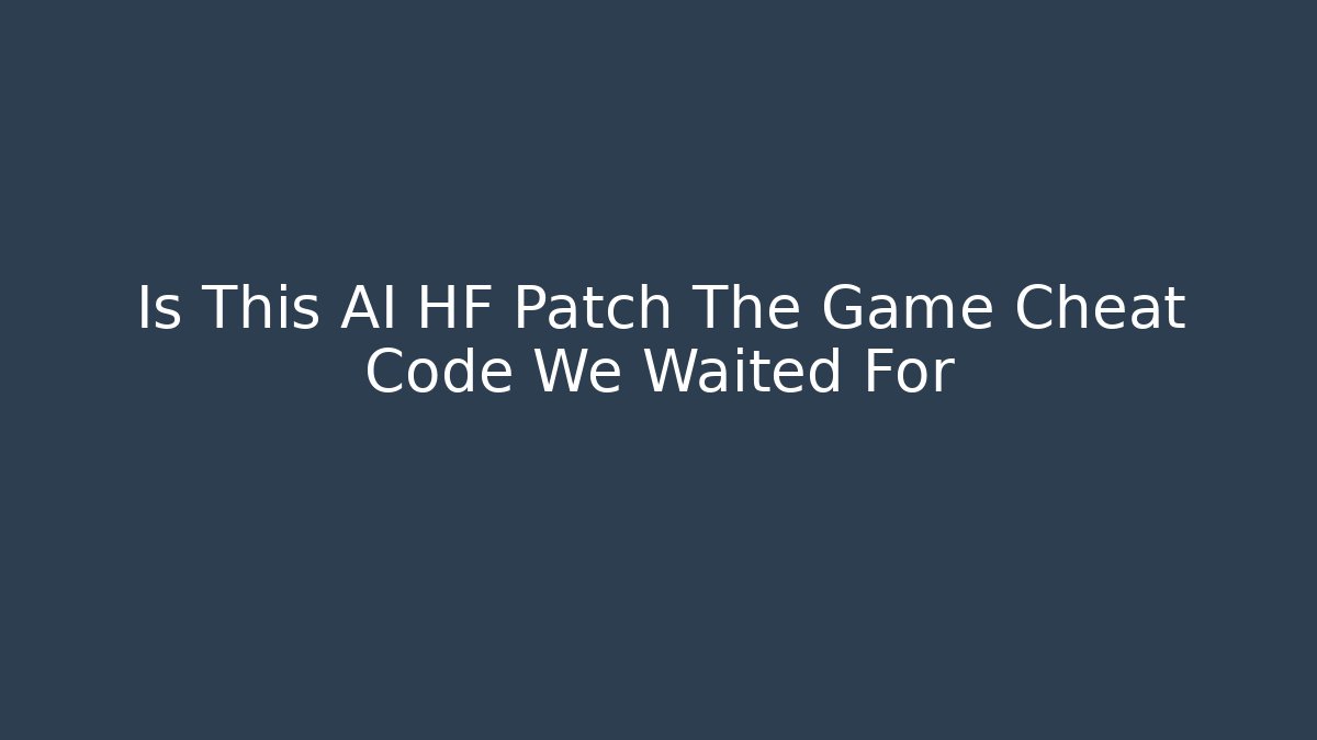 Is This AI HF Patch The Game Cheat Code We Waited For