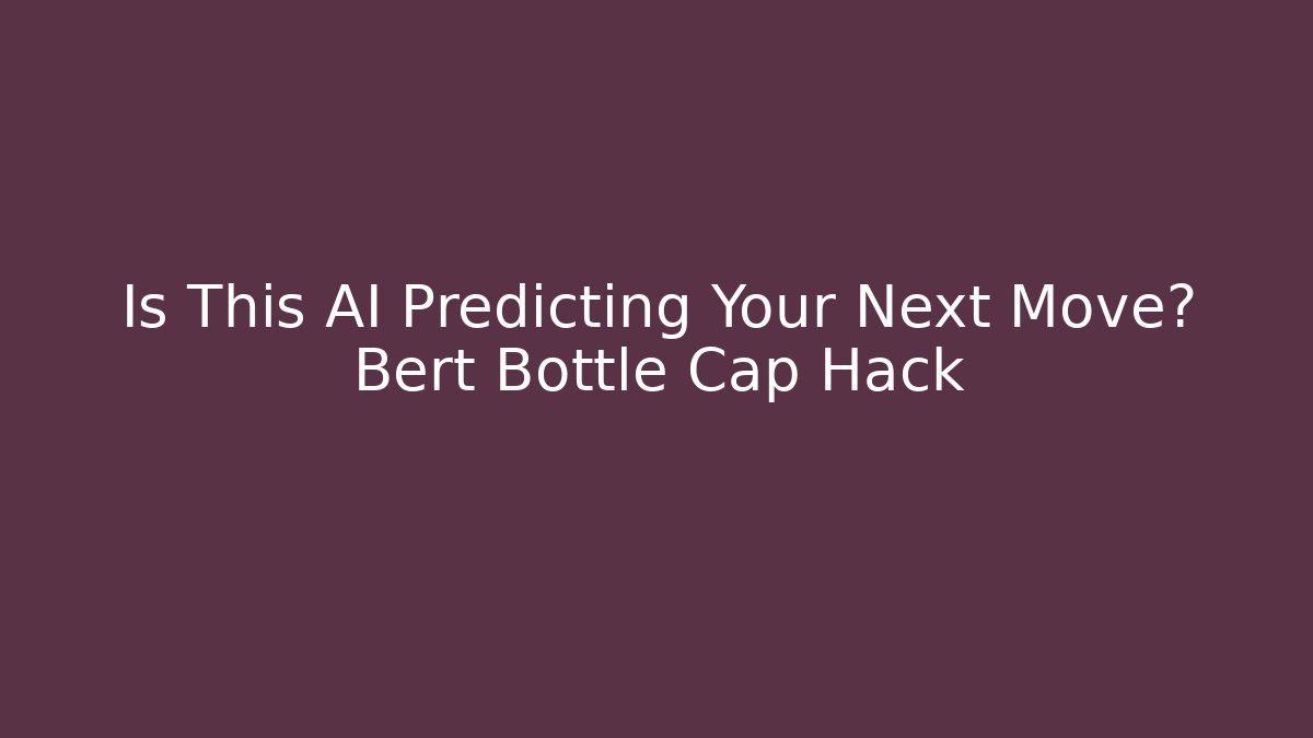 Is This AI Predicting Your Next Move? Bert Bottle Cap Hack