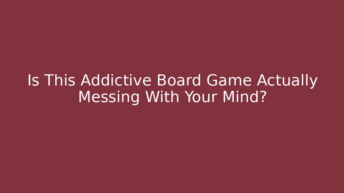 Is This Addictive Board Game Actually Messing With Your Mind?