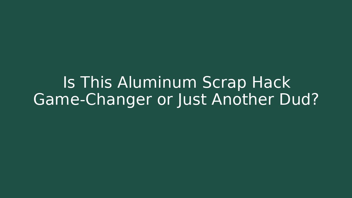 Is This Aluminum Scrap Hack Game-Changer or Just Another Dud?
