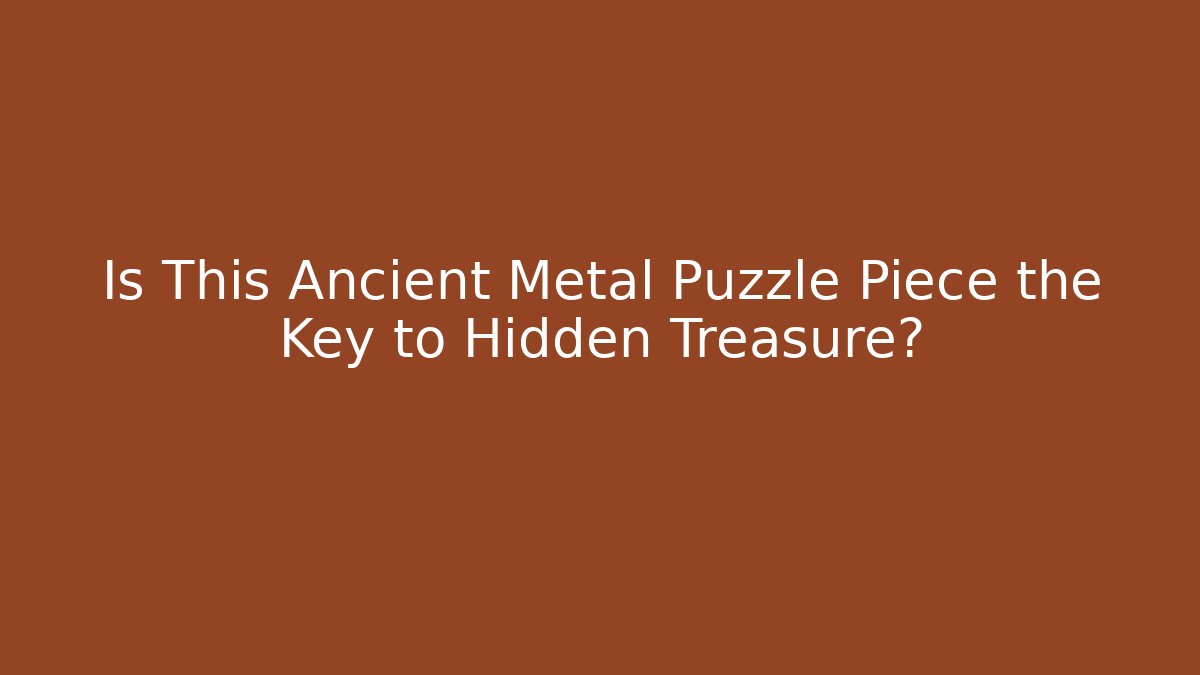 Is This Ancient Metal Puzzle Piece the Key to Hidden Treasure?