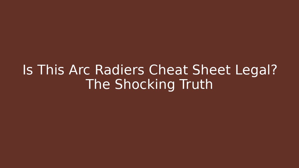 Is This Arc Radiers Cheat Sheet Legal? The Shocking Truth - Felix Cat Insurance