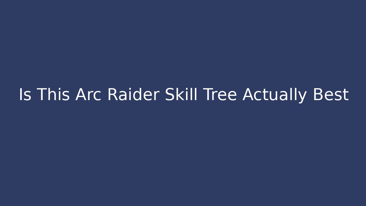Is This Arc Raider Skill Tree Actually Best