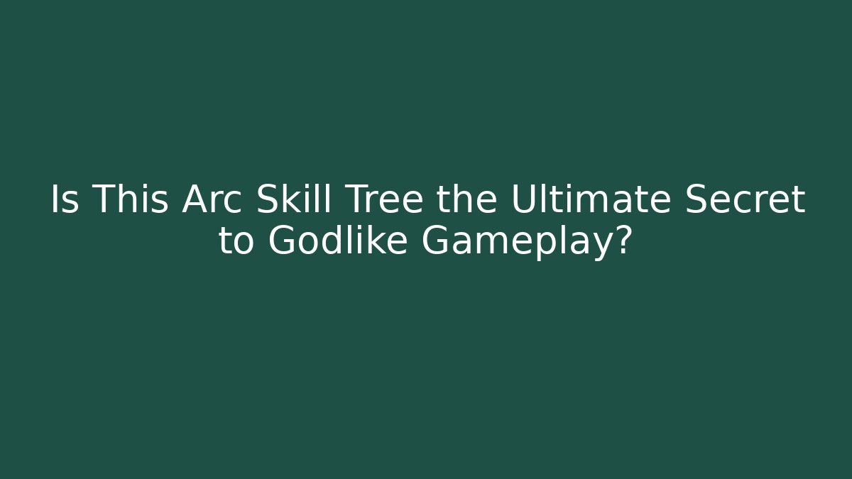 Is This Arc Skill Tree the Ultimate Secret to Godlike Gameplay?