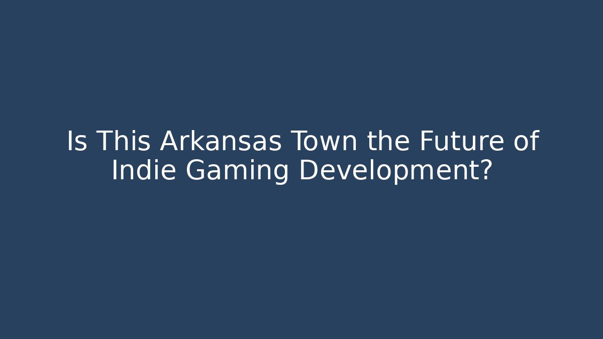 Is This Arkansas Town the Future of Indie Gaming Development?