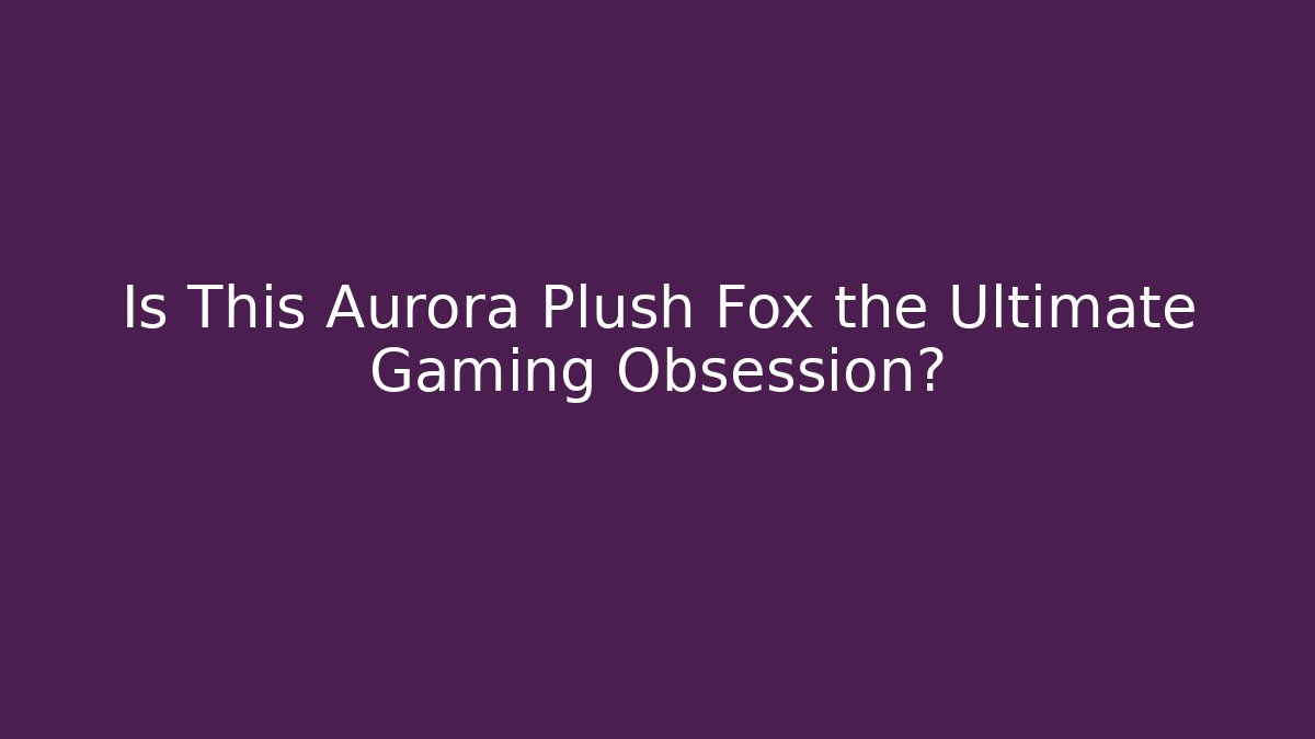 Is This Aurora Plush Fox the Ultimate Gaming Obsession?