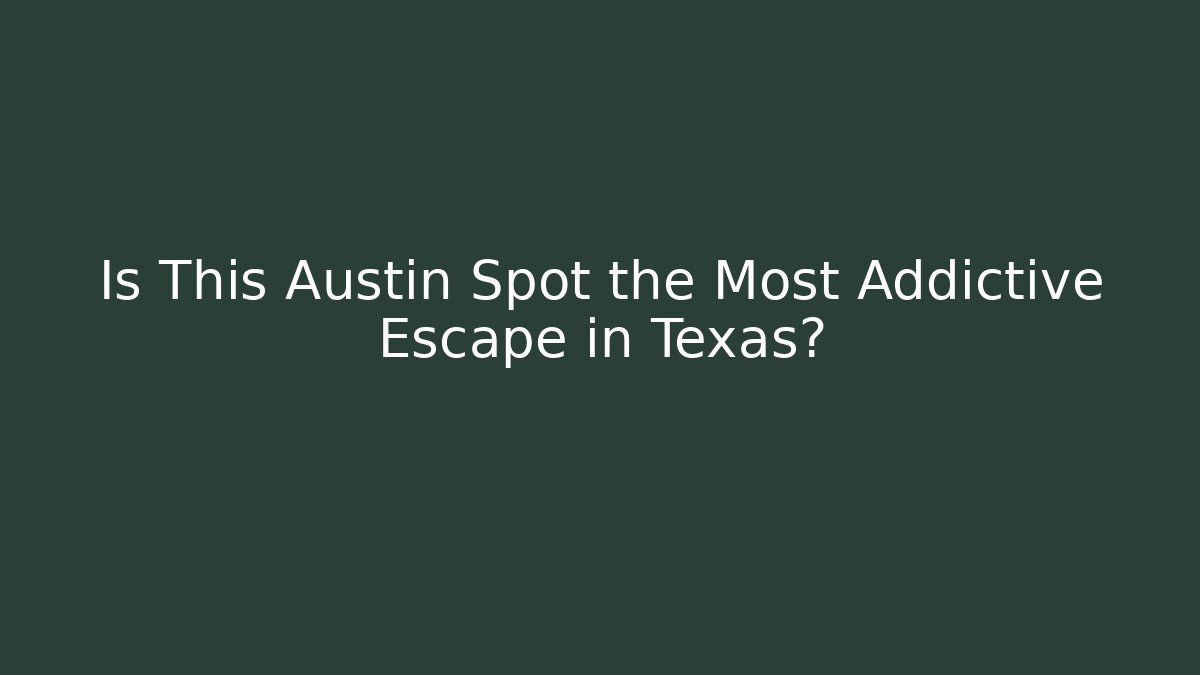 Is This Austin Spot the Most Addictive Escape in Texas?