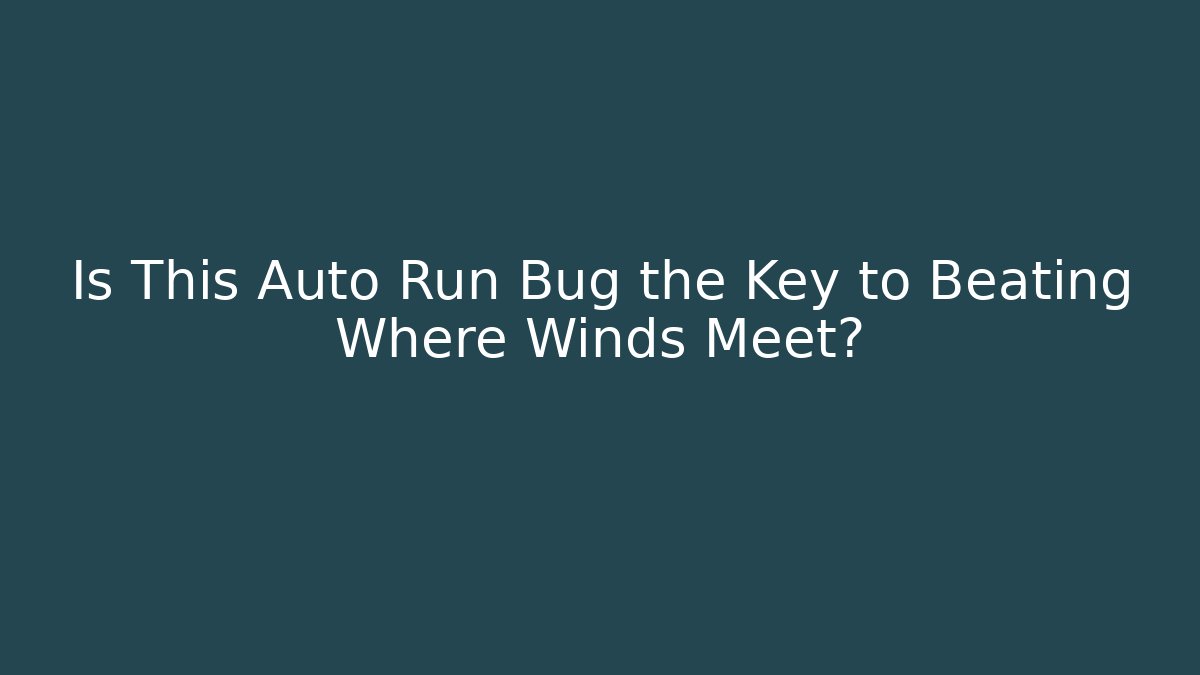 Is This Auto Run Bug the Key to Beating Where Winds Meet?