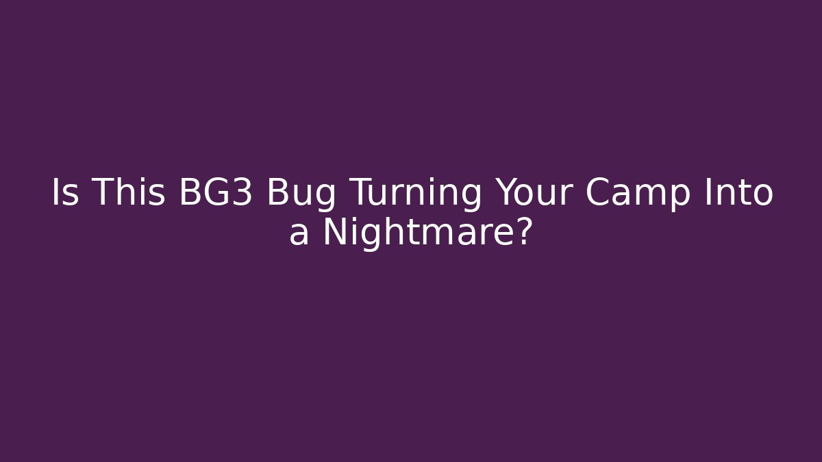 Is This BG3 Bug Turning Your Camp Into a Nightmare?