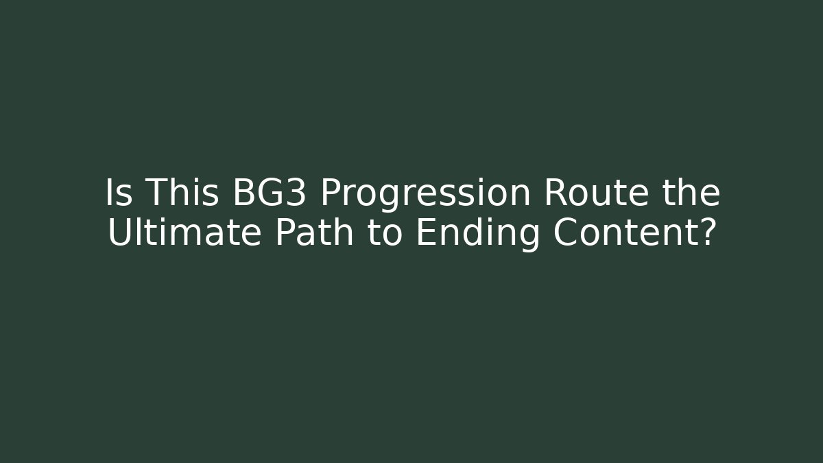 Is This BG3 Progression Route the Ultimate Path to Ending Content?