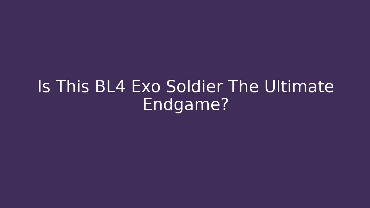 Is This BL4 Exo Soldier The Ultimate Endgame?