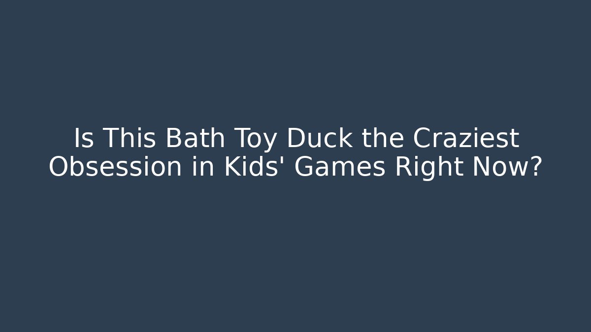 Is This Bath Toy Duck the Craziest Obsession in Kids' Games Right Now?