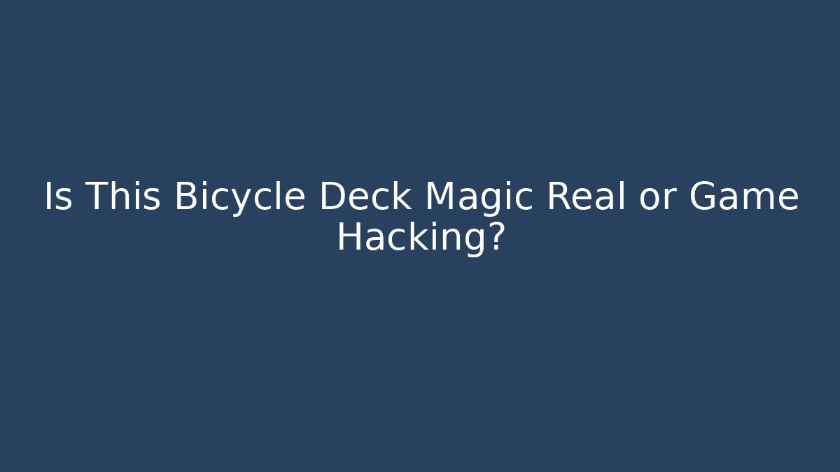 Is This Bicycle Deck Magic Real or Game Hacking?