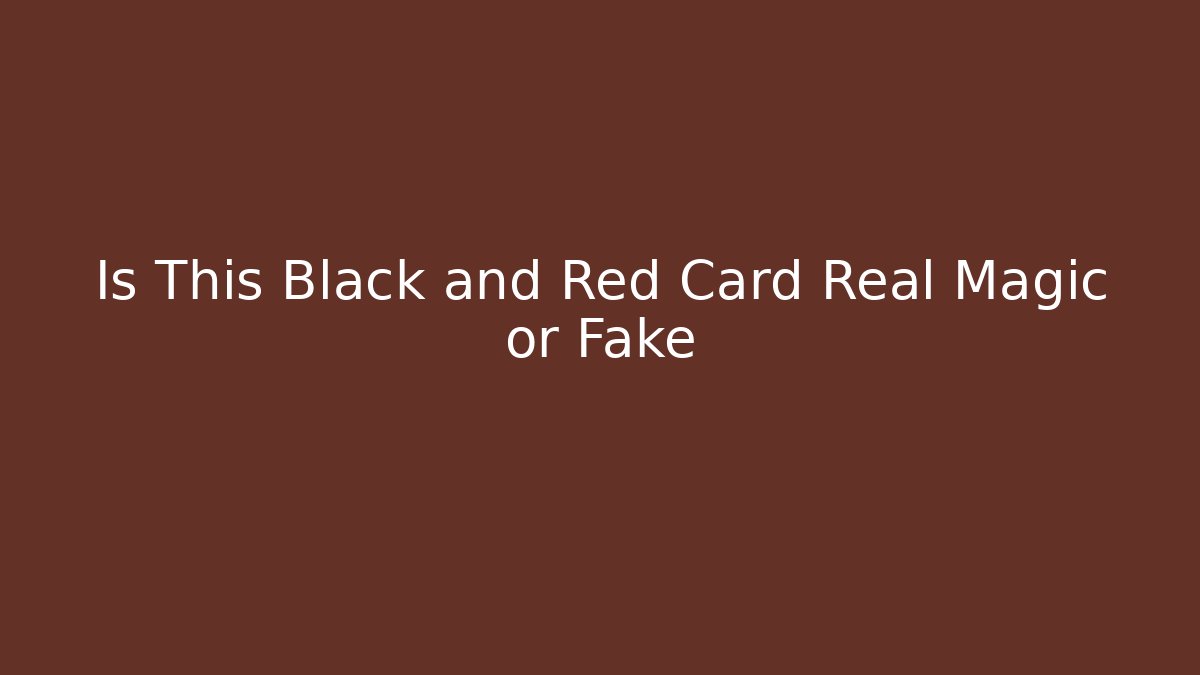 Is This Black and Red Card Real Magic or Fake