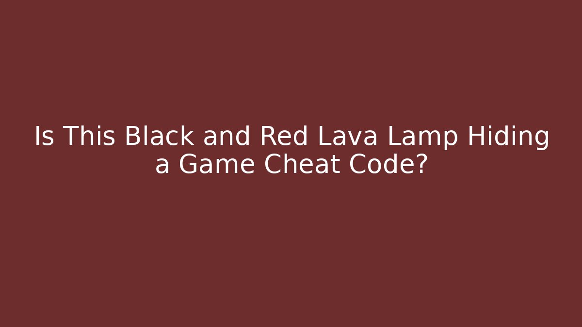 Is This Black and Red Lava Lamp Hiding a Game Cheat Code?