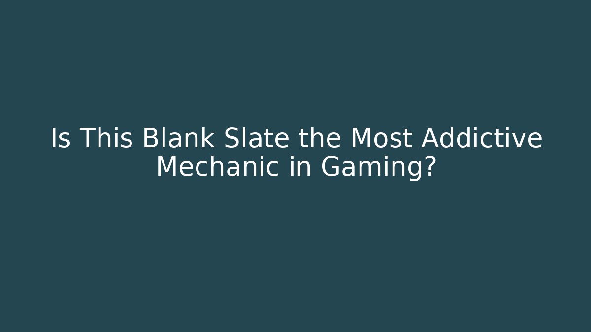 Is This Blank Slate the Most Addictive Mechanic in Gaming?