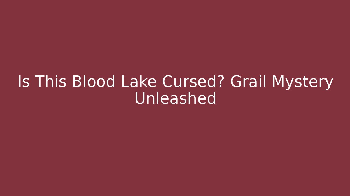 Is This Blood Lake Cursed? Grail Mystery Unleashed