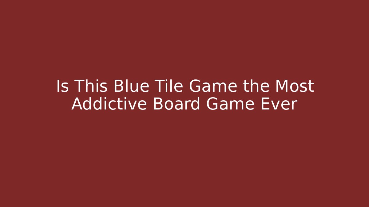 Is This Blue Tile Game the Most Addictive Board Game Ever