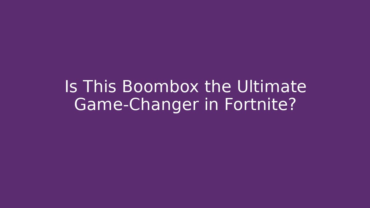 Is This Boombox the Ultimate Game-Changer in Fortnite?