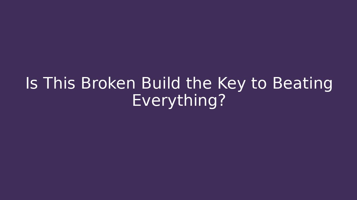 Is This Broken Build the Key to Beating Everything?