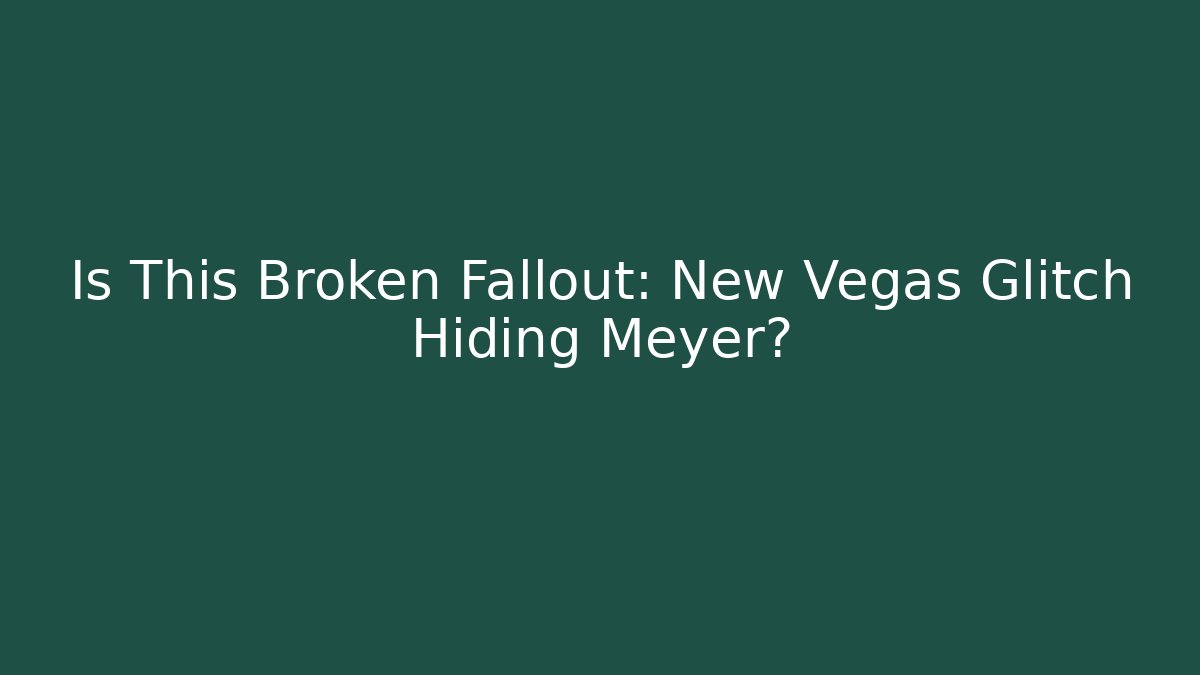 Is This Broken Fallout: New Vegas Glitch Hiding Meyer?