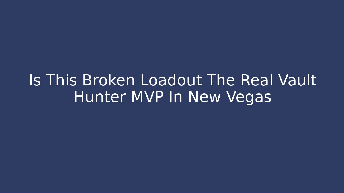 Is This Broken Loadout The Real Vault Hunter MVP In New Vegas