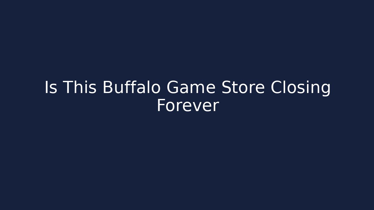 Is This Buffalo Game Store Closing Forever - Felix Cat Insurance