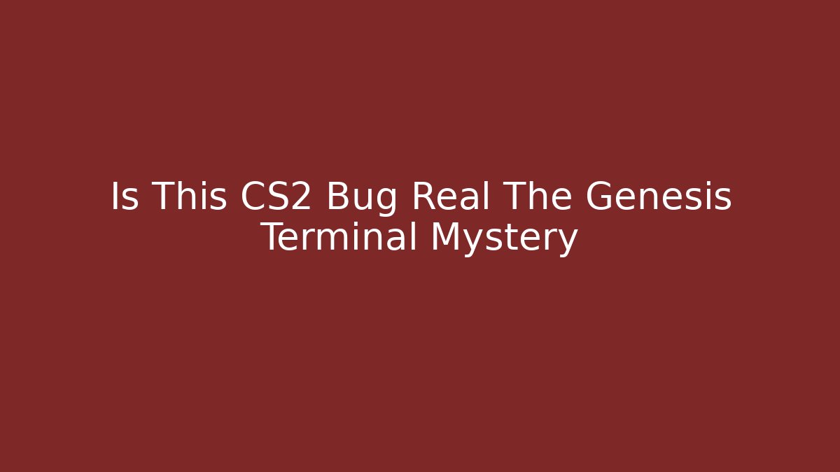 Is This CS2 Bug Real The Genesis Terminal Mystery