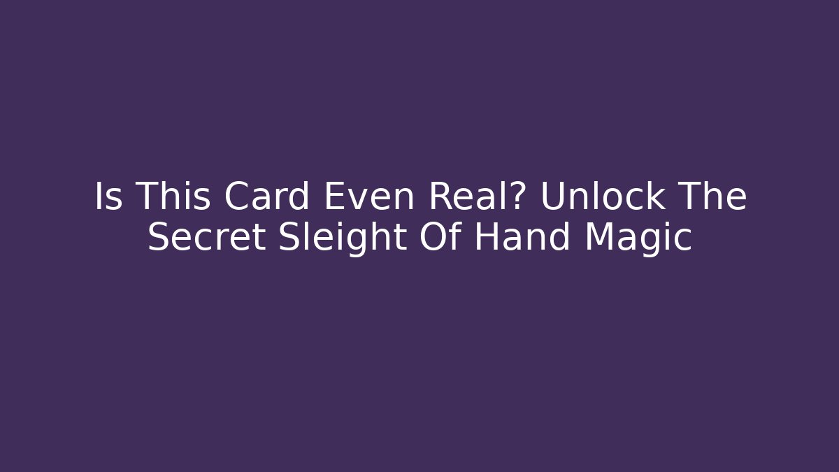 Is This Card Even Real? Unlock The Secret Sleight Of Hand Magic