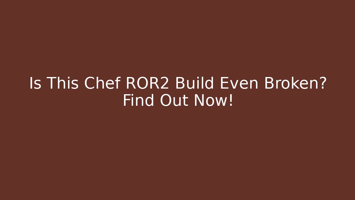 Is This Chef ROR2 Build Even Broken? Find Out Now!
