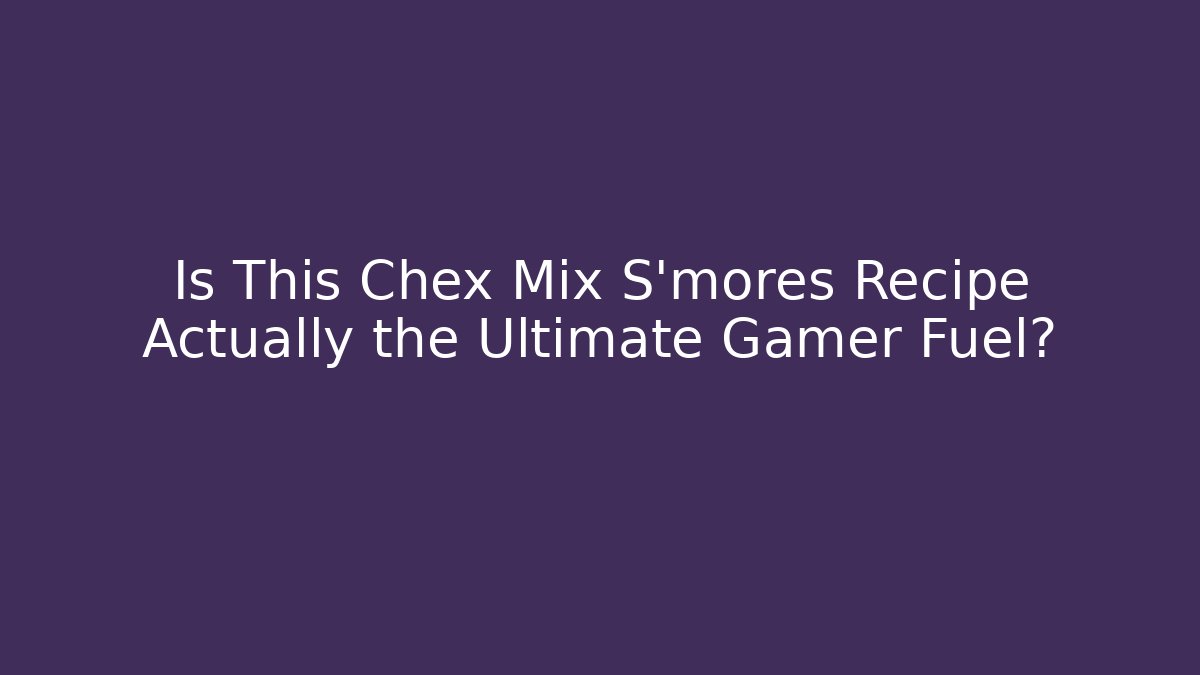 Is This Chex Mix S'mores Recipe Actually the Ultimate Gamer Fuel?