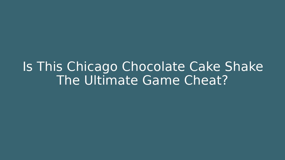 Is This Chicago Chocolate Cake Shake The Ultimate Game Cheat?