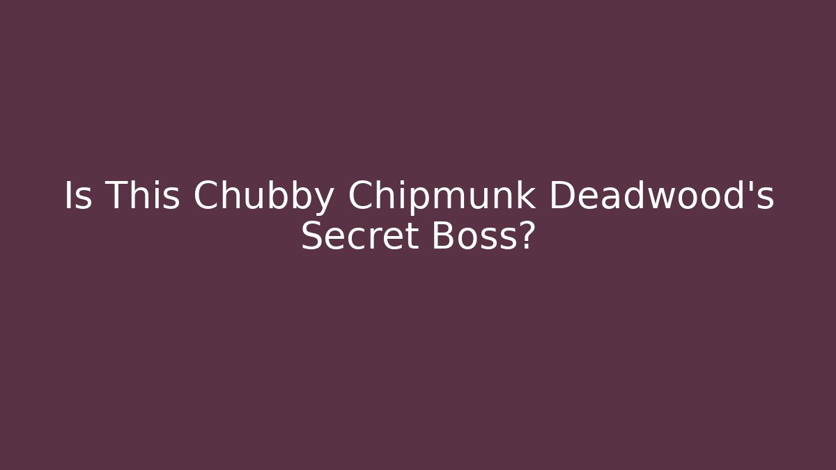 Is This Chubby Chipmunk Deadwood's Secret Boss?