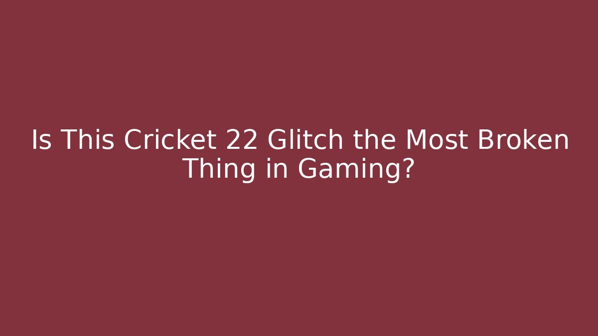 Is This Cricket 22 Glitch the Most Broken Thing in Gaming?