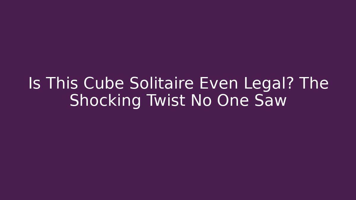 Is This Cube Solitaire Even Legal? The Shocking Twist No One Saw