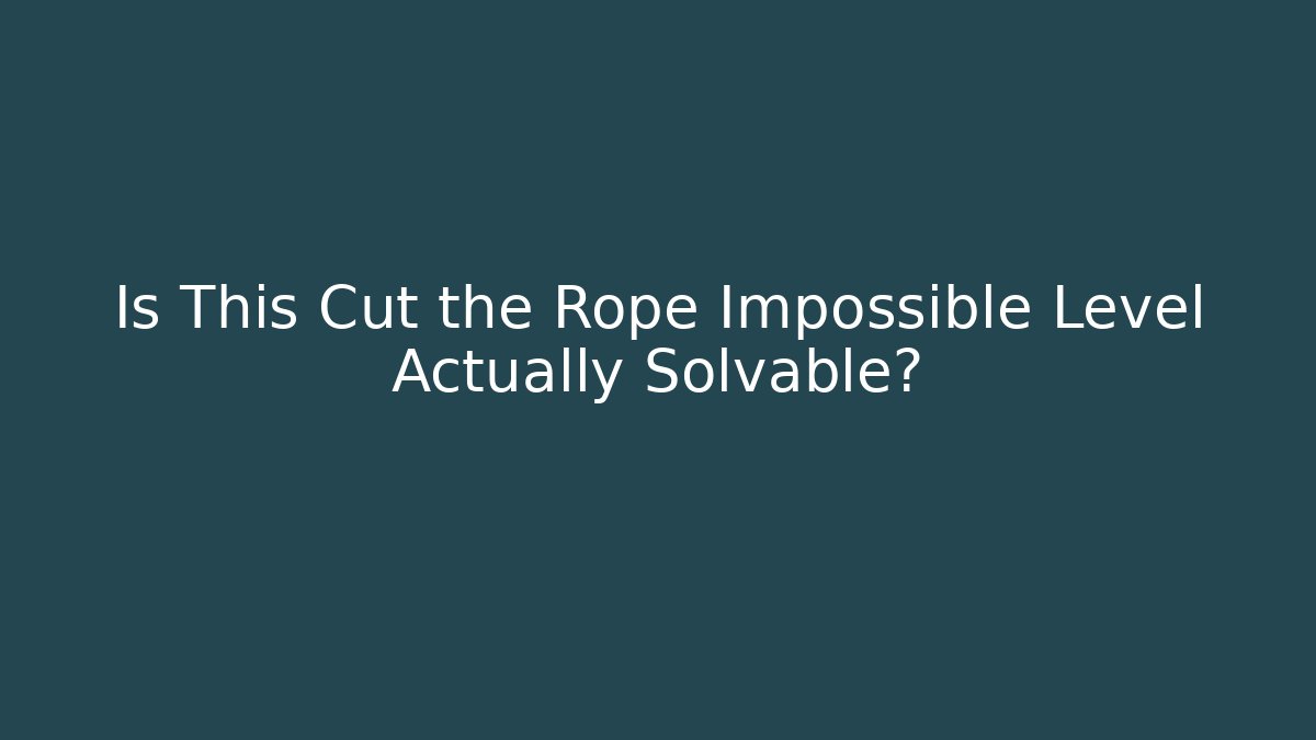 Is This Cut the Rope Impossible Level Actually Solvable?