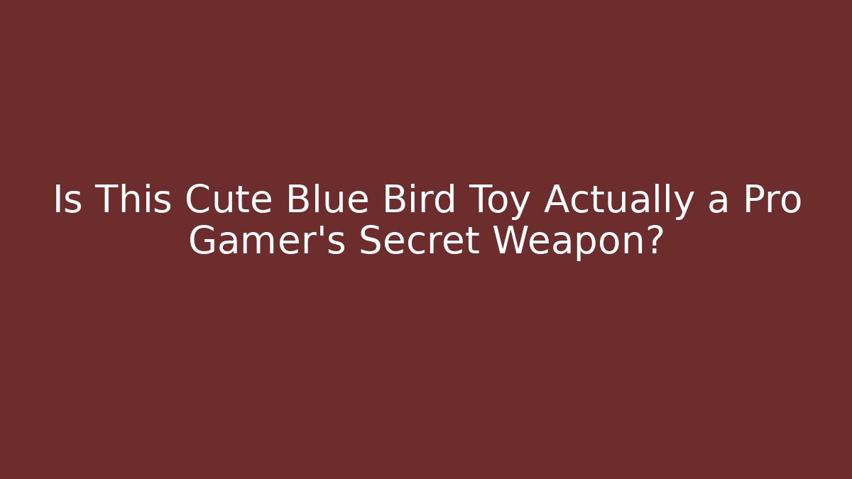 Is This Cute Blue Bird Toy Actually a Pro Gamer's Secret Weapon?