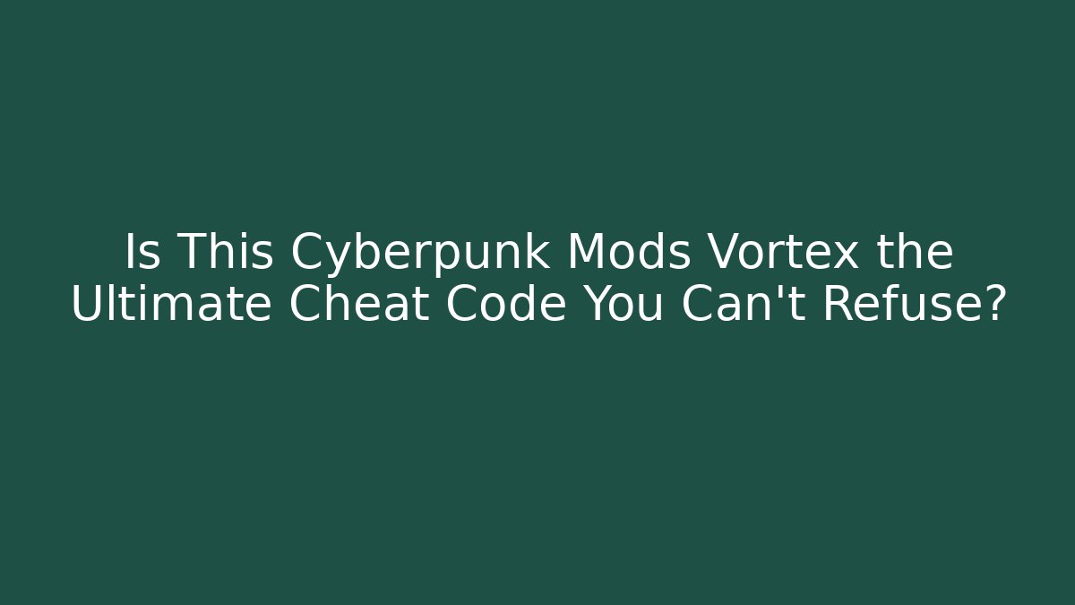 Is This Cyberpunk Mods Vortex the Ultimate Cheat Code You Can't Refuse?