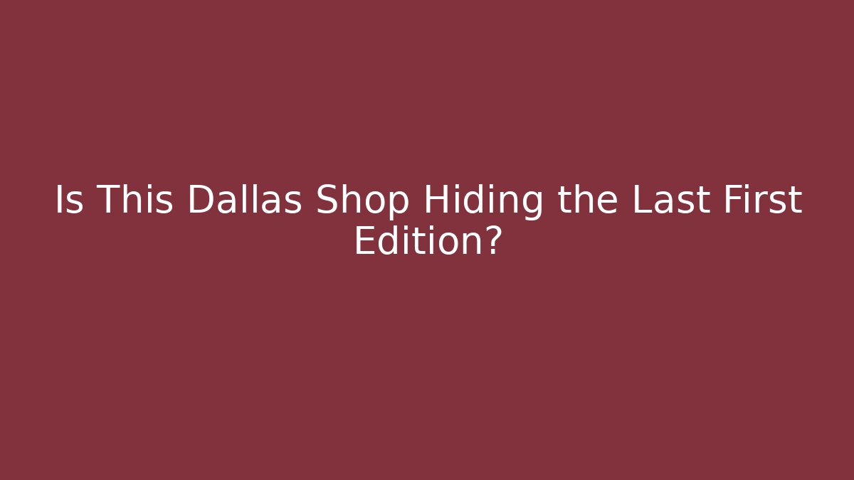 Is This Dallas Shop Hiding the Last First Edition?