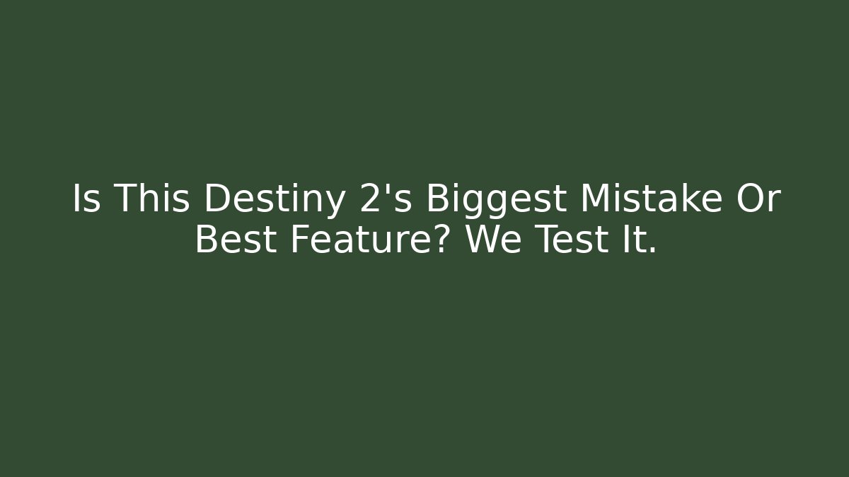 Is This Destiny 2's Biggest Mistake Or Best Feature? We Test It.