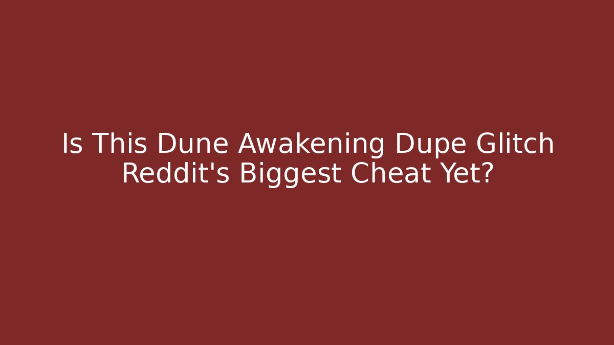 Is This Dune Awakening Dupe Glitch Reddit's Biggest Cheat Yet? - Felix Cat Insurance
