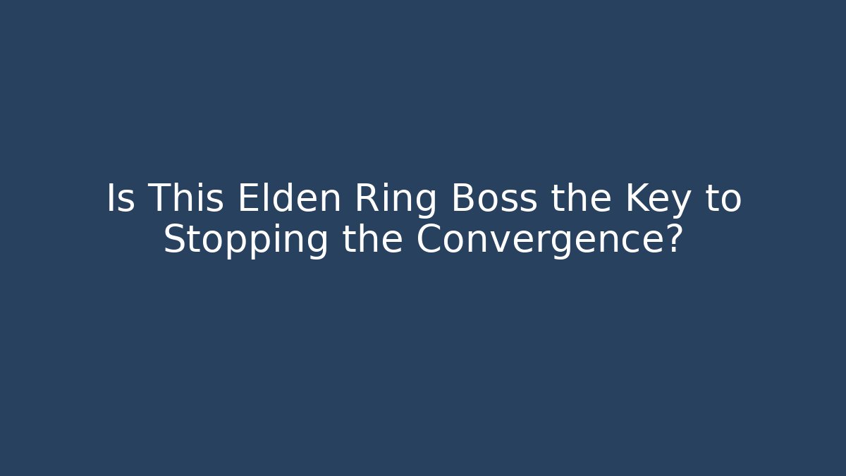 Is This Elden Ring Boss the Key to Stopping the Convergence?